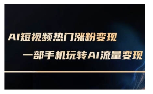 AI数字人制作短视频超级变现实操课，一部手机玩转短视频变现(更新2月)-创业项目网