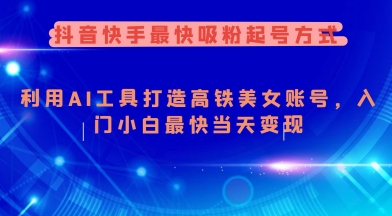 抖音快手最快吸粉起号方式，利用AI工具打造美女账号，入门小白最快当天变现-创业项目网