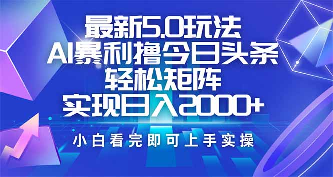 今日头条最新5.0玩法，思路简单，复制粘贴，轻松实现矩阵日入2000+-创业项目网