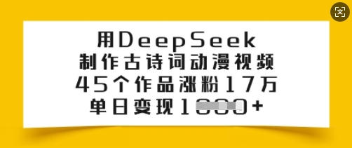 用DeepSeek制作古诗词动漫视频，45个作品涨粉17万，单日变现1000+-创业项目网