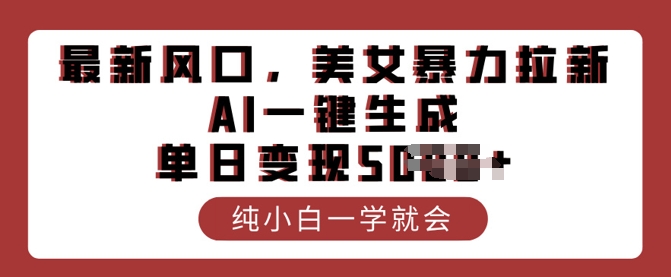 最新风口，美女暴力拉新，AI一键生成，单日变现多张，纯小白一学就会-创业项目网