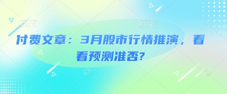 付费文章：3月股市行情推演，看看预测准否?-创业项目网