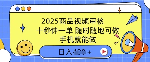 2025商品视频审核，有手机就能做，十秒钟一单，随时随地可做，单日收益多张-创业项目网