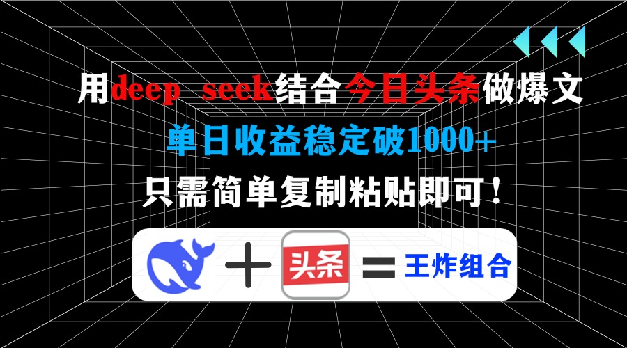 用deep seek结合今日头条做爆文，单日收益稳定破1000+，只需简单复制粘贴-创业项目网