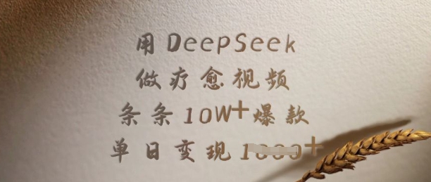 用DeepSeek做疗愈视频，条条10W+爆款，单日变现1000+-创业项目网