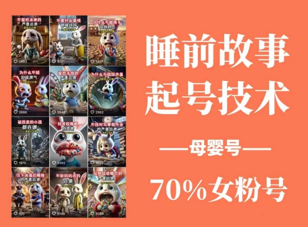 睡前故事起号技术，母婴号涨粉，70%女粉，百分百原创-创业项目网