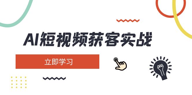 AI短视频获客实战：涵盖矩阵营销、搭建、定位、素材拍摄、起号、变现等-创业项目网