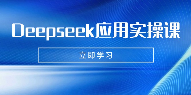 Deepseek应用实操课：AI制作数字妈妈、写真、短视频，辅导作业，PPT制作等-创业项目网