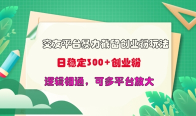 交友平台暴力截流创业粉玩法，日稳定300+精准创业粉，逻辑相通，可多平台放大-创业项目网