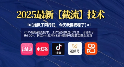 2025最新截流技术，工作室实操迭代打法，日轻松引粉300+，抖音+小红书+B站+视频号流量实操全流程-创业项目网