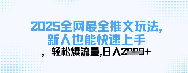 2025全网最全推文玩法，新人也能快速上手，轻松爆流量，日入多张-创业项目网