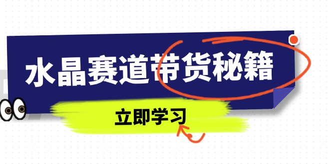 水晶赛道带货秘籍，国学结合、短视频起号、拍摄技巧、直播话术等内容-创业项目网