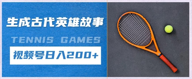 生成古代英雄故事，撸视频号分成计划日入200+-创业项目网