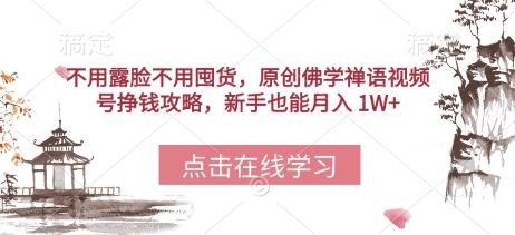 不用露脸不用囤货，原创佛学禅语视频号挣钱攻略，新手也能月入 1W+-创业项目网